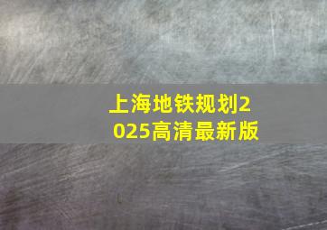 上海地铁规划2025高清最新版