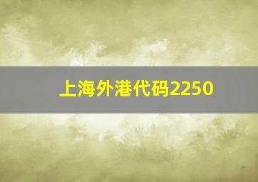 上海外港代码2250