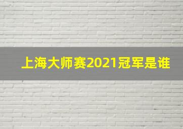 上海大师赛2021冠军是谁