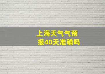 上海天气气预报40天准确吗