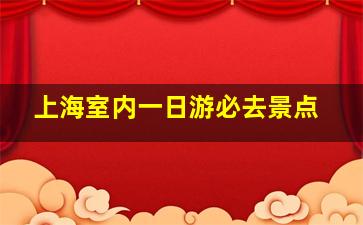 上海室内一日游必去景点