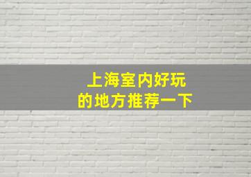 上海室内好玩的地方推荐一下