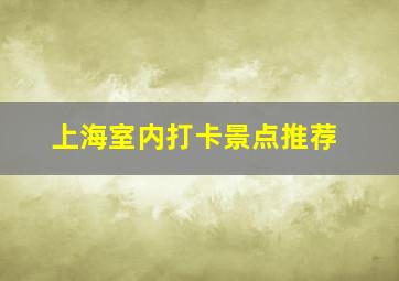 上海室内打卡景点推荐