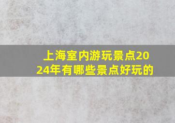 上海室内游玩景点2024年有哪些景点好玩的