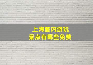 上海室内游玩景点有哪些免费