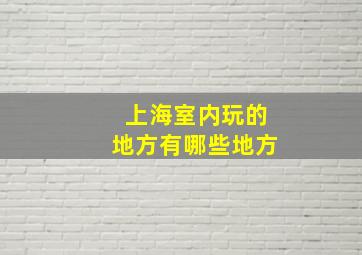 上海室内玩的地方有哪些地方