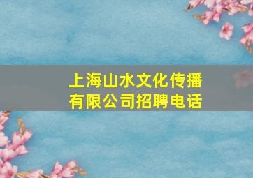 上海山水文化传播有限公司招聘电话