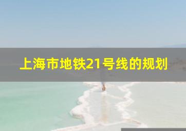 上海市地铁21号线的规划