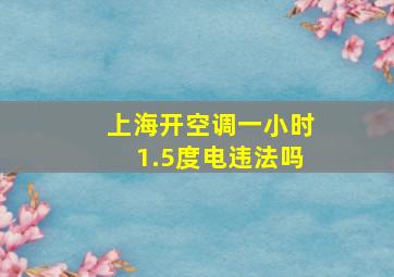 上海开空调一小时1.5度电违法吗