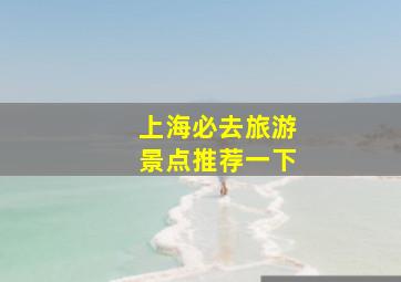 上海必去旅游景点推荐一下