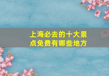 上海必去的十大景点免费有哪些地方