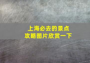 上海必去的景点攻略图片欣赏一下