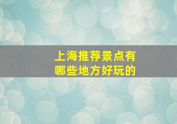 上海推荐景点有哪些地方好玩的