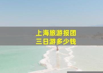 上海旅游报团三日游多少钱