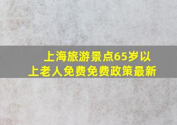 上海旅游景点65岁以上老人免费免费政策最新