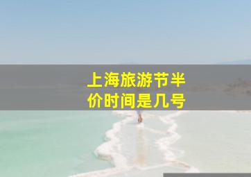 上海旅游节半价时间是几号