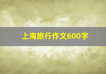 上海旅行作文600字