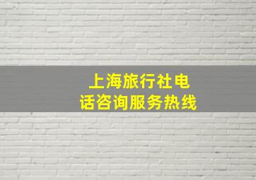 上海旅行社电话咨询服务热线