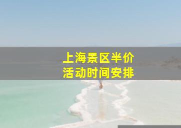 上海景区半价活动时间安排