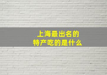 上海最出名的特产吃的是什么