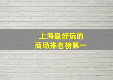 上海最好玩的商场排名榜第一