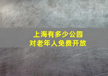 上海有多少公园对老年人免费开放