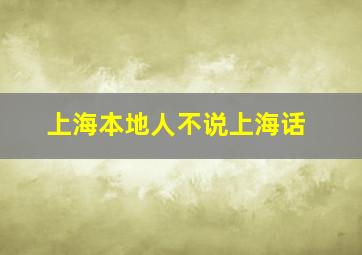 上海本地人不说上海话