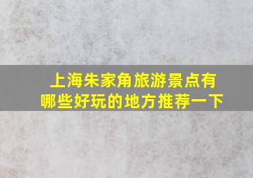 上海朱家角旅游景点有哪些好玩的地方推荐一下