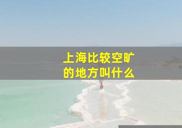 上海比较空旷的地方叫什么