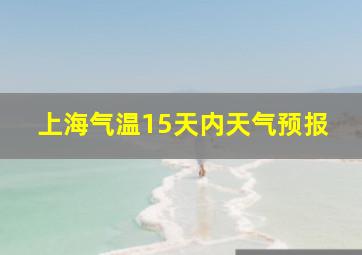 上海气温15天内天气预报