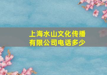 上海水山文化传播有限公司电话多少