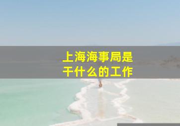 上海海事局是干什么的工作