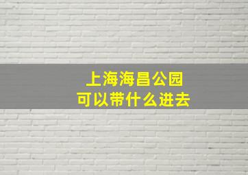 上海海昌公园可以带什么进去