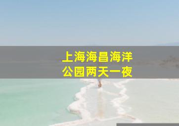 上海海昌海洋公园两天一夜