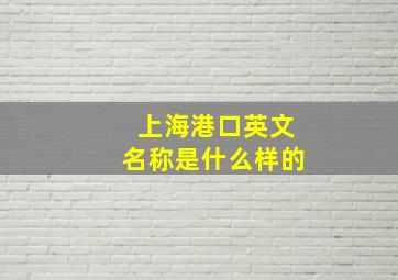 上海港口英文名称是什么样的