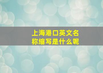 上海港口英文名称缩写是什么呢