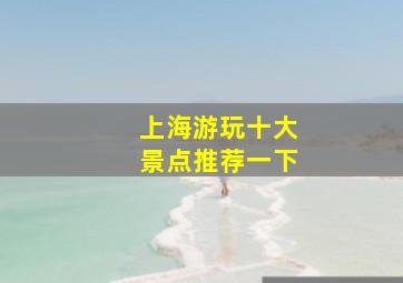 上海游玩十大景点推荐一下