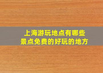 上海游玩地点有哪些景点免费的好玩的地方