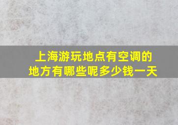 上海游玩地点有空调的地方有哪些呢多少钱一天