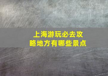 上海游玩必去攻略地方有哪些景点