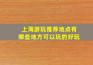 上海游玩推荐地点有哪些地方可以玩的好玩