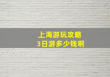 上海游玩攻略3日游多少钱啊