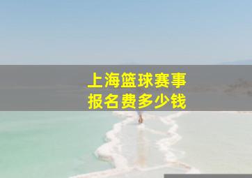 上海篮球赛事报名费多少钱