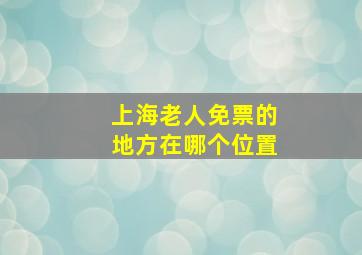 上海老人免票的地方在哪个位置