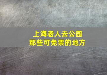 上海老人去公园那些可免票的地方