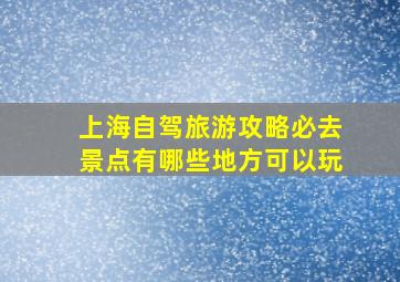 上海自驾旅游攻略必去景点有哪些地方可以玩