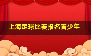 上海足球比赛报名青少年