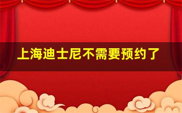 上海迪士尼不需要预约了