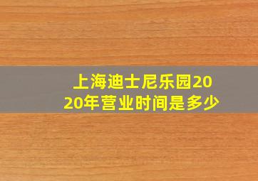 上海迪士尼乐园2020年营业时间是多少