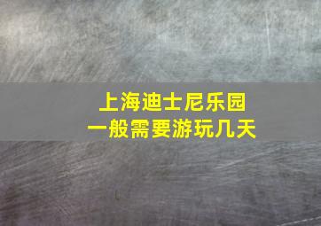 上海迪士尼乐园一般需要游玩几天